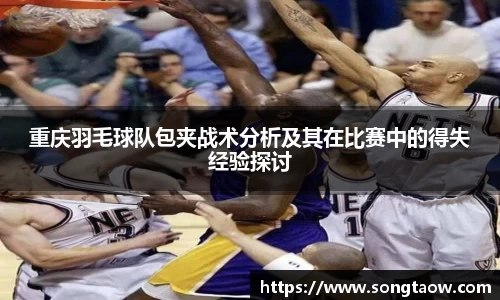 重庆羽毛球队包夹战术分析及其在比赛中的得失经验探讨