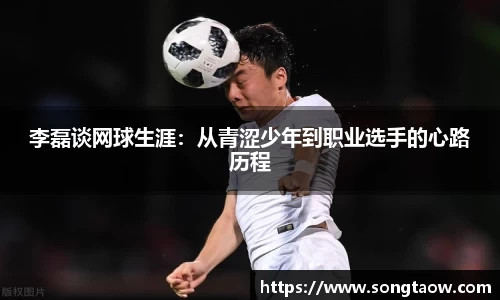 李磊谈网球生涯：从青涩少年到职业选手的心路历程