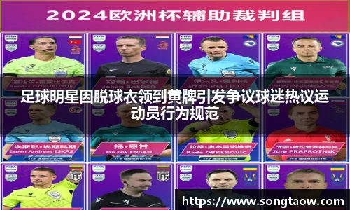 足球明星因脱球衣领到黄牌引发争议球迷热议运动员行为规范