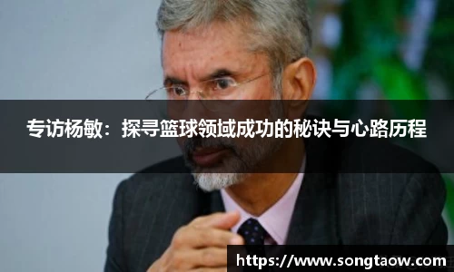 专访杨敏：探寻篮球领域成功的秘诀与心路历程